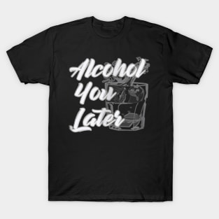 Alcohol You Later  Funny Drinking TShirt  Beer Wine T-Shirt